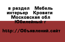  в раздел : Мебель, интерьер » Кровати . Московская обл.,Юбилейный г.